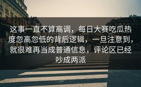 这事一直不算高调，每日大赛吃瓜热度忽高忽低的背后逻辑，一旦注意到，就很难再当成普通信息，评论区已经吵成两派