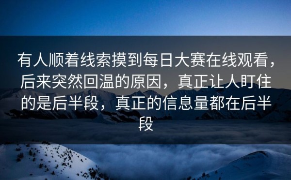 有人顺着线索摸到每日大赛在线观看，后来突然回温的原因，真正让人盯住的是后半段，真正的信息量都在后半段