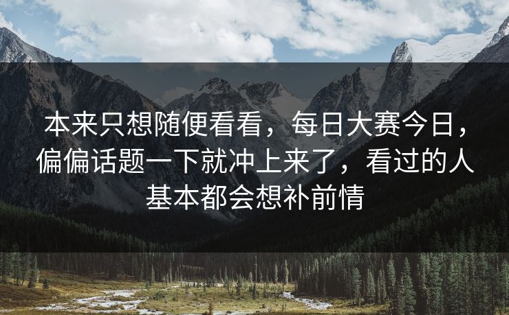 本来只想随便看看，每日大赛今日，偏偏话题一下就冲上来了，看过的人基本都会想补前情